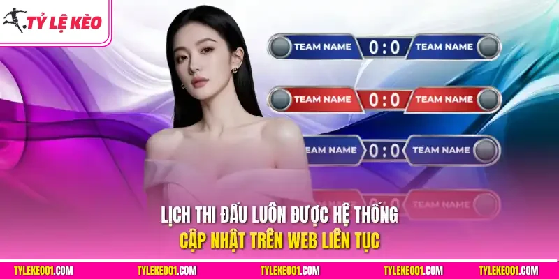 Lịch thi đấu luôn được hệ thống cập nhật trên web liên tục