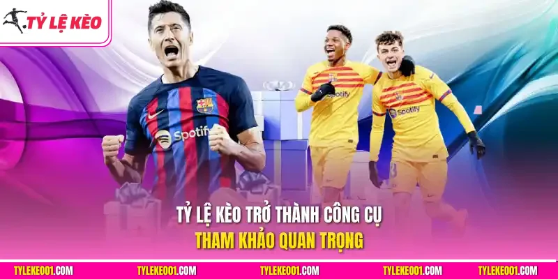 Tỷ Lệ Kèo trở thành công cụ tham khảo quan trọng
